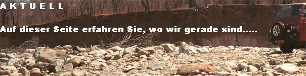 A K T U E L L - auf dieser Seite erfahren Sie, wo wir sind !